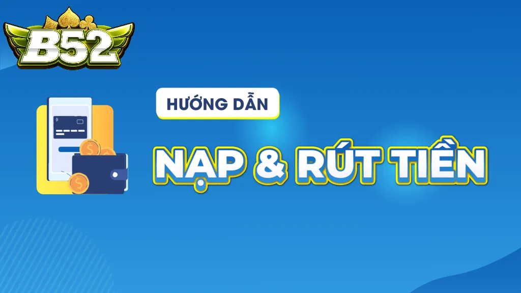 Quy Trình Nạp Tiền B52club Nhanh Gọn Cho Người Chơi Mới